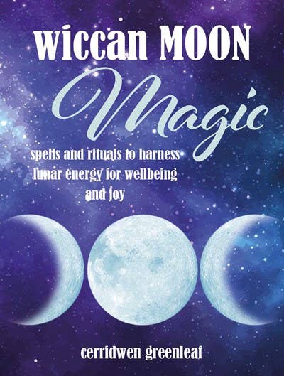 Wiccan Moon Magic: Spells and Rituals to Harness Lunar